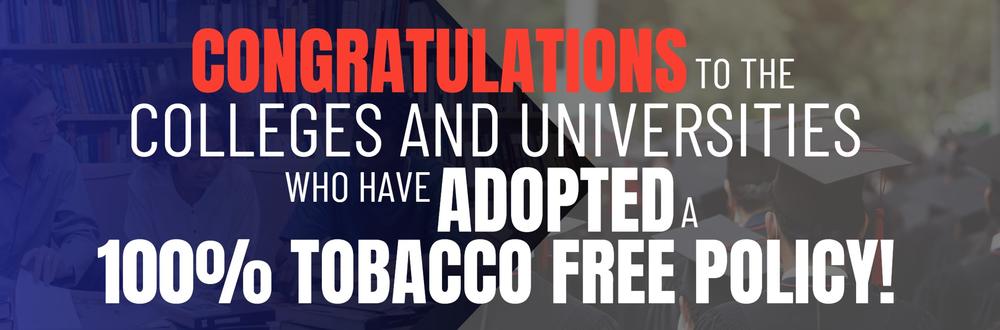 Congratulations to the colleges and universities who have adopted a 100% tobacco free policy!