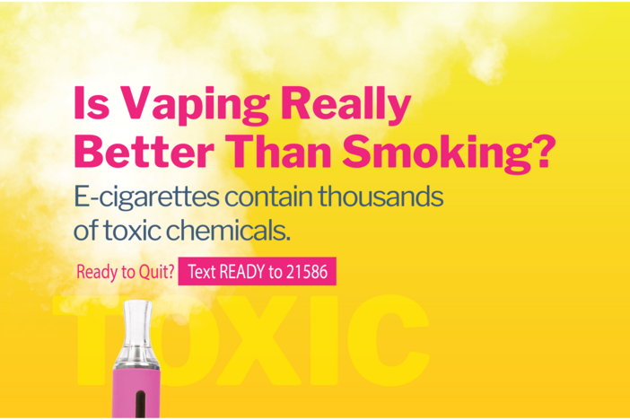 Is Vaping Really Better Than Smoking: E-Cigarettes contain thousands of toxic chemicals. Ready to Quit? Text READY to 21586
